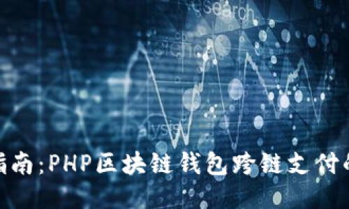 2023年最全指南：PHP区块链钱包跨链支付的5大关键要点