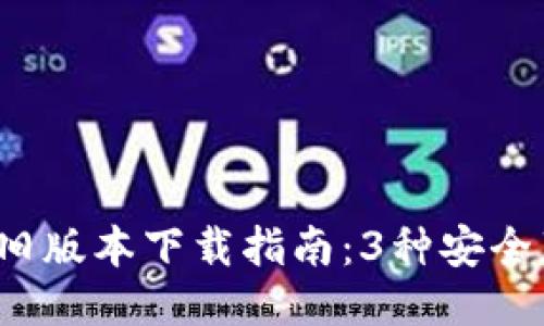 2023年TP钱包旧版本下载指南：3种安全获取旧版的方法