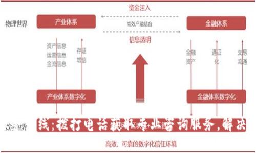 全国TP服务热线：拨打电话获取专业咨询服务，解决用户困惑