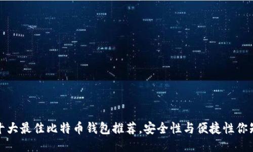 2023年十大最佳比特币钱包推荐，安全性与便捷性你知道多少？