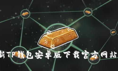 2023年最新TP钱包安卓版下载官方网站及使用指南