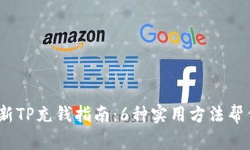 2023年最新TP充钱指南：6种实用方法帮你轻松充值