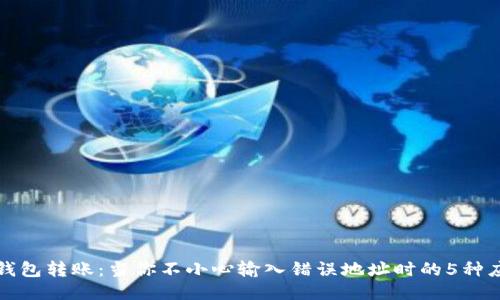 以太坊钱包转账：当你不小心输入错误地址时的5种应对策略