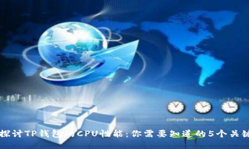 深入探讨TP钱包的CPU性能：你需要知道的5个关键因素