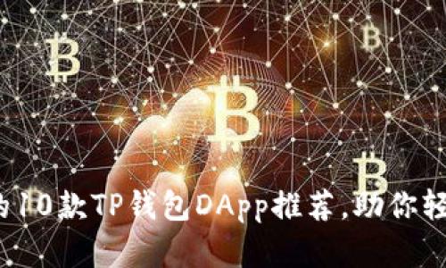 2023年最热门的10款TP钱包DApp推荐，助你轻松管理数字资产