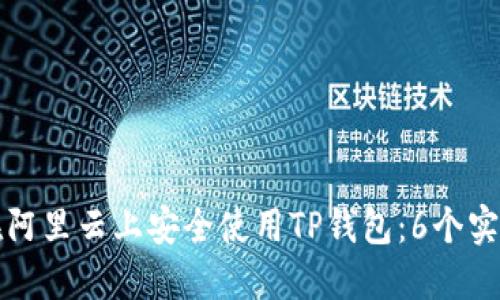 如何在阿里云上安全使用TP钱包：6个实用技巧