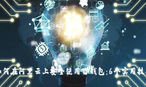 如何在阿里云上安全使用TP钱包：6个实用技巧