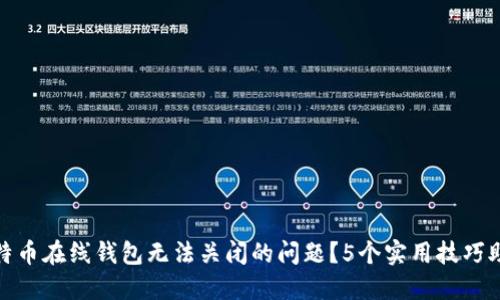 如何解决比特币在线钱包无法关闭的问题？5个实用技巧助你轻松应对