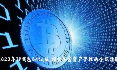 2023年TP钱包Beta版：探索加密资产管理的全新体验