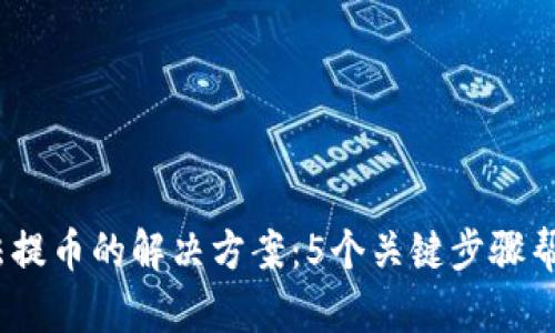 2023年TP钱包无法提币的解决方案：5个关键步骤帮助您快速找回资金