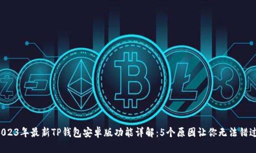 2023年最新TP钱包安卓版功能详解：5个原因让你无法错过！