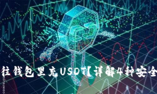 2023年如何往钱包里充USDT？详解4种安全有效的方法！