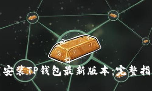 如何快速下载安装TP钱包最新版本：完整指南与实用技巧