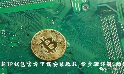 2023年最新TP钱包官方下载安装教程：分步骤详解，助你轻松掌握
