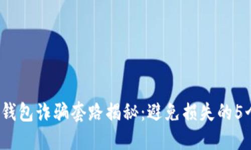 2023年TP钱包诈骗套路揭秘：避免损失的5个实用技巧