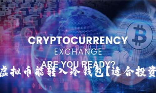 2023年：什么虚拟币能转入冷钱包？适合投资者的全面指南