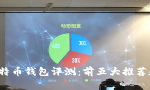 2023年比特币钱包评测：前五大推荐和使用指南