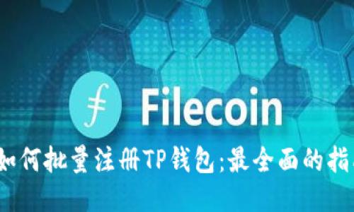2023年如何批量注册TP钱包：最全面的指南与技巧