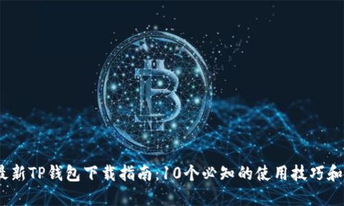 2023年最新TP钱包下载指南：10个必知的使用技巧和安全建议