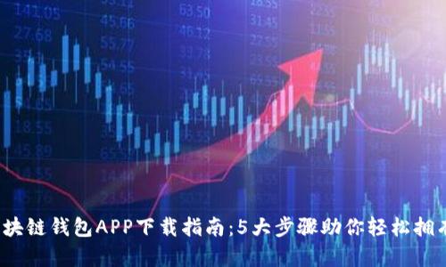 2023年最佳区块链钱包APP下载指南：5大步骤助你轻松拥有安全数字资产