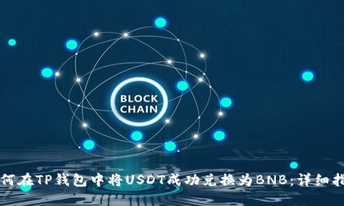 如何在TP钱包中将USDT成功兑换为BNB：详细指南