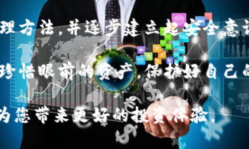   如何找回遗忘的比特币冷钱包私钥密码？5个实用方法大揭秘 / 

 guanjian ci 比特币, 冷钱包, 私钥, 忘记密码 /guanjian ci 

冷钱包的基本概念
在讨论找回比特币冷钱包私钥密码的方法之前，有必要了解一下冷钱包的基本概念。冷钱包主要用于离线存储加密货币，旨在增强安全性。与热钱包不同，热钱包是常连网的，容易受到黑客攻击。冷钱包通常以硬件设备的形式存在，如 Ledger、Trezor 以及纸钱包等。由于其高安全性，冷钱包是多个数字资产投资者的首选。

私钥与密码的重要性
私钥是访问和管理比特币的唯一凭证，一旦丢失或遗忘，将可能导致难以挽回的损失。实际上，冷钱包通常会生成一个钱包地址，并在此基础上生成私钥和公钥。虽然公钥是您可以公开分享以接收比特币的信息，但私钥则绝对不能泄露。这意味着，若您忘记了冷钱包的私钥密码，那么将失去对比特币的访问权限。

如何找回冷钱包私钥密码？
一旦您意识到忘记了冷钱包的私钥密码，应立即采取措施。这里有几个实用的方法可以尝试：

h41. 检索密码提示与备份/h4
在许多情况下，用户在创建冷钱包时可能会设置密码提示。回顾您的密码提示可能会帮助您起密码。此外，如果您在创建钱包时进行了备份，检查这些备份文件可能也会提供帮助，甚至可能已经记录了您所需的密码。

h42. 尝试常用密码/h4
人们在设置密码时往往倾向于使用容易记住的组合。如果您有一些习惯使用的密码组合，如生日、昵称等，试着将这些尝试一下。通过这些方法来测试，很可能会找到正确的密码。

h43. 使用密码恢复工具/h4
市场上有一些密码恢复工具专为加密货币钱包设计。这些工具可以尝试从您的冷钱包文件中恢复密码。但是，使用这类工具时要格外小心，确保不会因为使用不可信的软件而导致安全隐患。

h44. 寻求专业帮助/h4
如果您尝试了以上方法仍未能找回密码，可以考虑向专业的加密货币恢复公司寻求帮助。这些公司通常拥有丰富的经验和技术，能够帮助您恢复访问权限。但请注意，选择信誉良好的公司，以避免进一步的风险。

h45. 学习与避免未来风险/h4
尽管我们希望能够恢复旧的访问权限，但找回私钥密码的难度很大，且无法保证成功。在此基础上，建议您将来在使用冷钱包时养成更好的管理习惯。例如，定期备份私钥与密码，并将其存放在安全的地方。

恢复密码的心理负担
很多人在遇到此类问题时可能会感到沮丧甚至焦虑。丢失加密资产的风险是实实在在的，所以在面对这一情况时，一定要保持冷静，积极寻求解决方案，而非陷入自责和焦虑的情绪。

经验总结与建议
总结来说，忘记冷钱包的私钥密码是一个比较常见的情况，但通过有效的措施与技巧，能够提高找回密码的可能性。当您制定出一个合理的密码管理方法，并逐步建立起安全意识时，或许能够在未来避免类似情况的发生。

如您已无法找回被锁定的资产，那也不要灰心。您所经历的情况已经让您在加密领域积累了宝贵的经验，这同样是一个学习的机会。希望读者能够珍惜眼前的资产，保护好自己的数字货币安全。

最后，提醒您在进行任何投资时，一定要保持谨慎。随着加密货币市场的不断发展，其面临的风险与机遇并存，保持清醒的头脑和风险管理意识，将为您带来更好的投资体验。