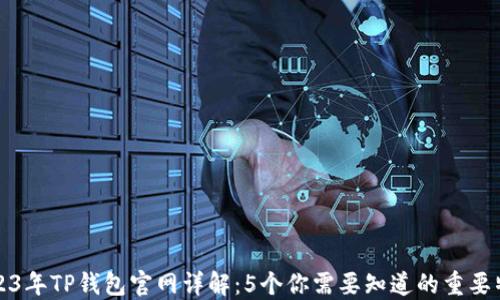 
2023年TP钱包官网详解：5个你需要知道的重要特点