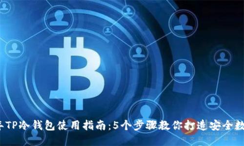 2023年TP冷钱包使用指南：5个步骤教你打造安全数字资产