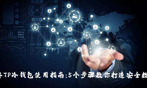 2023年TP冷钱包使用指南：5个步骤教你打造安全数字资产