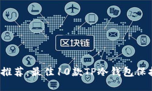 2023年冷钱包推荐：最佳10款TP冷钱包保护您的数字资产