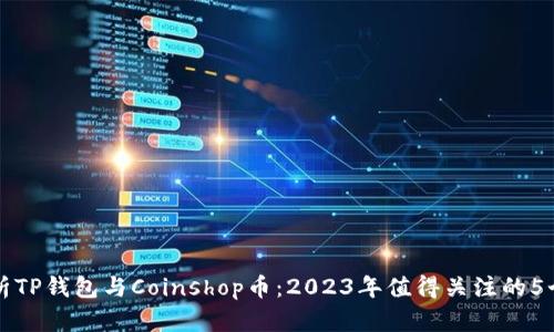 深入解析TP钱包与Coinshop币：2023年值得关注的5个关键点