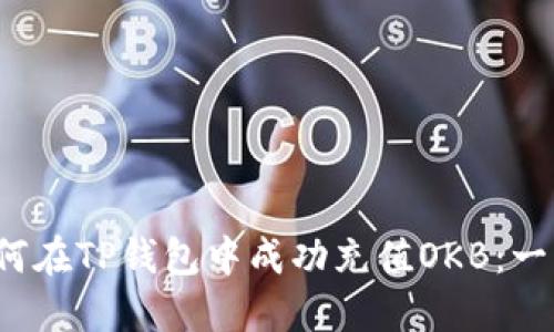 2023年如何在TP钱包中成功充值OKB：一步一步指导